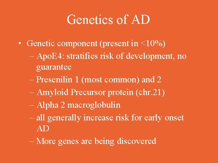 Genetics of AD • Genetic component (present in <10%) – Apo. E 4: stratifies