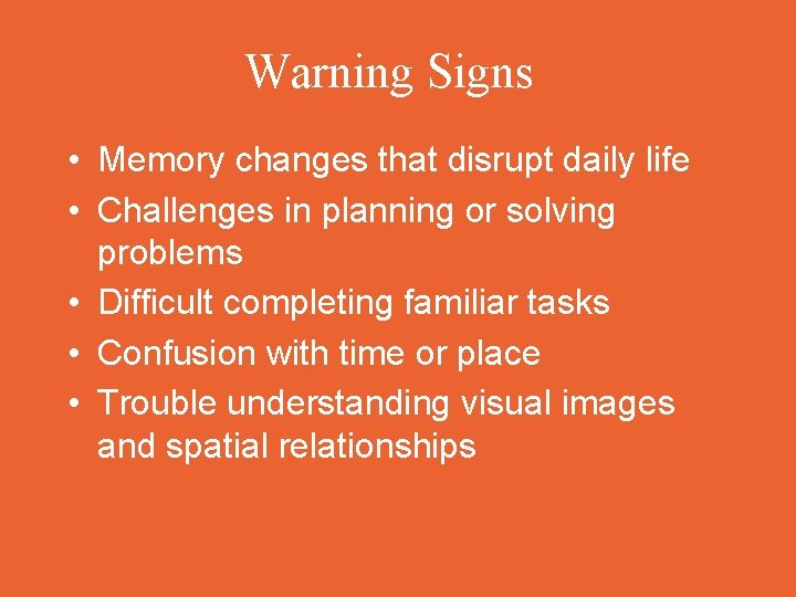 Warning Signs • Memory changes that disrupt daily life • Challenges in planning or