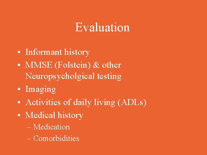 Evaluation • Informant history • MMSE (Folstein) & other Neuropsycholgical testing • Imaging •