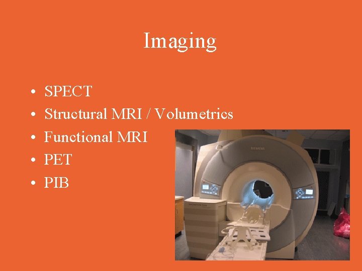 Imaging • • • SPECT Structural MRI / Volumetrics Functional MRI PET PIB 