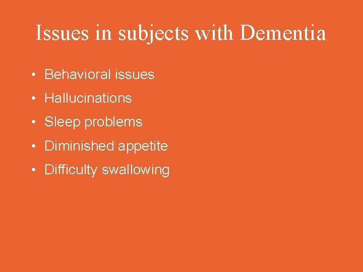 Issues in subjects with Dementia • Behavioral issues • Hallucinations • Sleep problems •