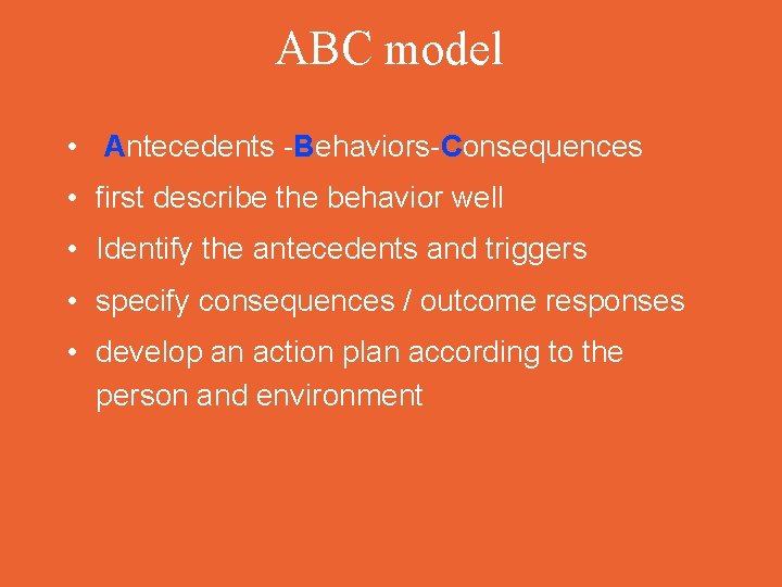 ABC model • Antecedents -Behaviors-Consequences • first describe the behavior well • Identify the