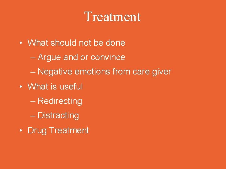 Treatment • What should not be done – Argue and or convince – Negative