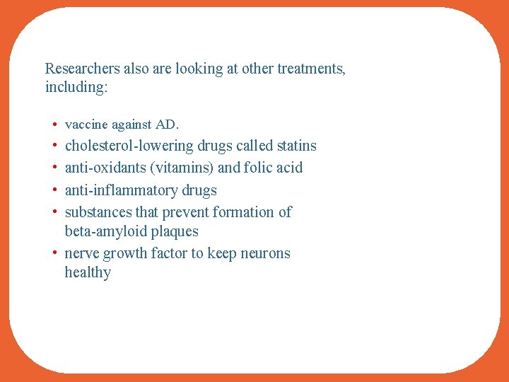 AD Research: the Search for New Treatments Researchers also are looking at other treatments,