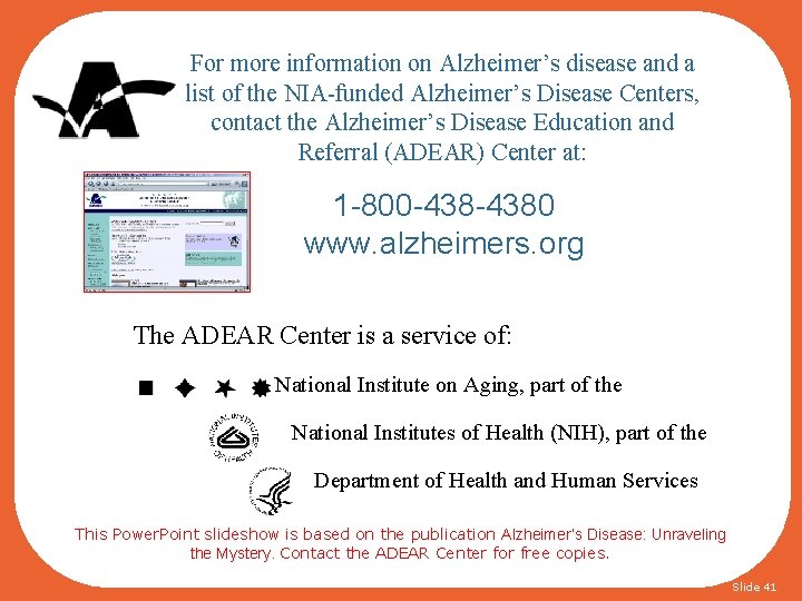 For more information on Alzheimer’s disease and a list of the NIA-funded Alzheimer’s Disease