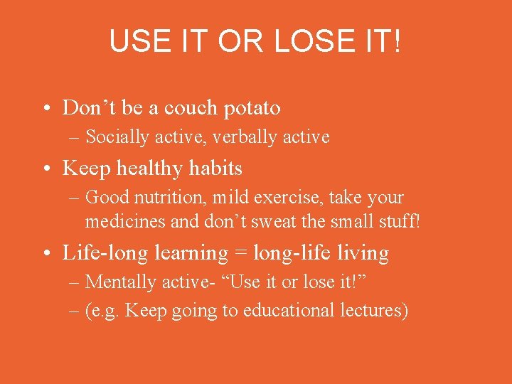 USE IT OR LOSE IT! • Don’t be a couch potato – Socially active,