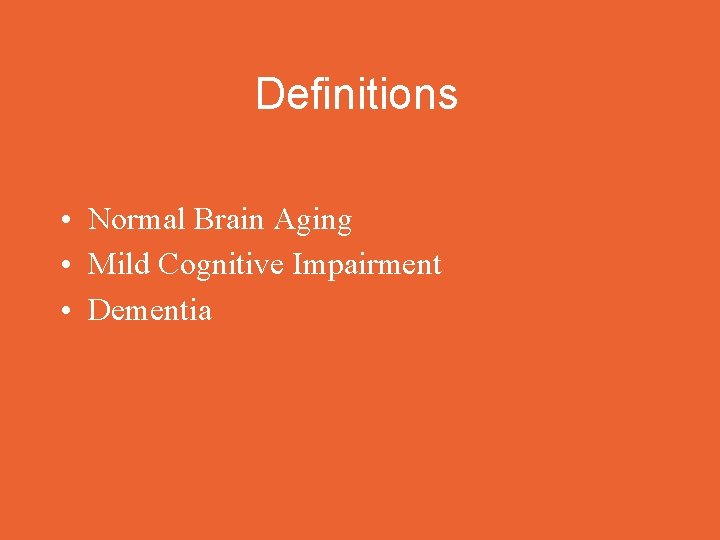 Definitions • Normal Brain Aging • Mild Cognitive Impairment • Dementia 