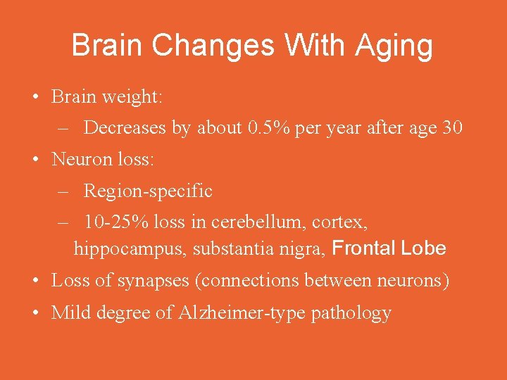 Brain Changes With Aging • Brain weight: – Decreases by about 0. 5% per