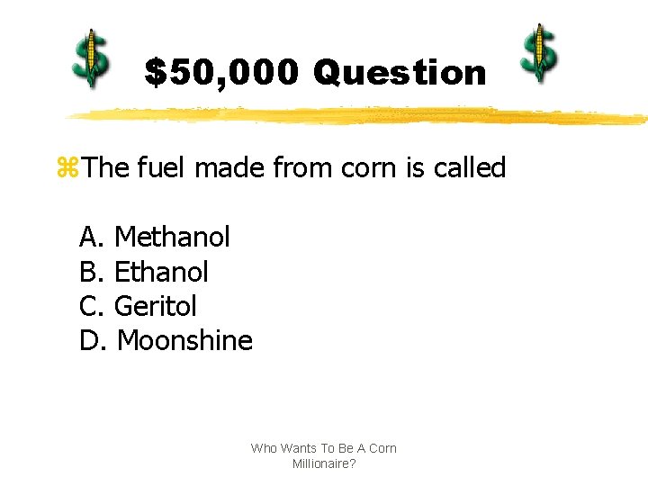 $50, 000 Question z. The fuel made from corn is called A. Methanol B.