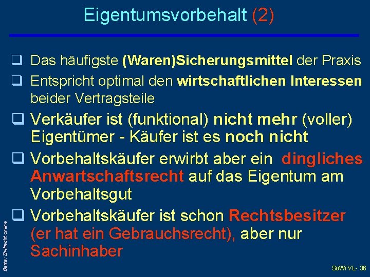 Eigentumsvorbehalt (2) Barta: Zivilrecht online q Das häufigste (Waren)Sicherungsmittel der Praxis q Entspricht optimal