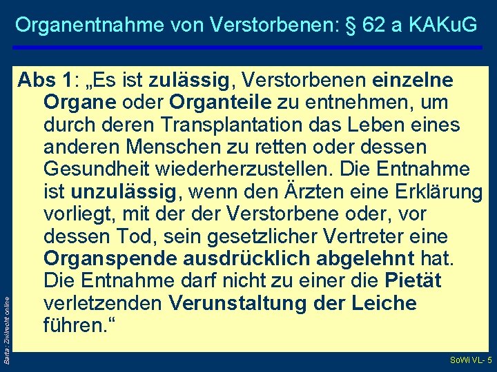 Barta: Zivilrecht online Organentnahme von Verstorbenen: § 62 a KAKu. G Abs 1: „Es