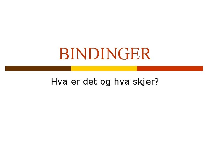 BINDINGER Hva er det og hva skjer? 