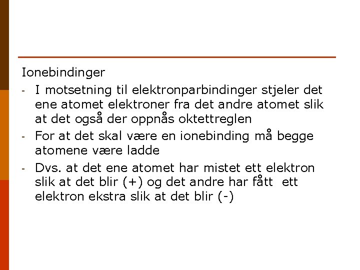 Ionebindinger - I motsetning til elektronparbindinger stjeler det ene atomet elektroner fra det andre