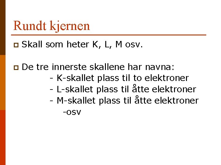 Rundt kjernen p Skall som heter K, L, M osv. p De tre innerste