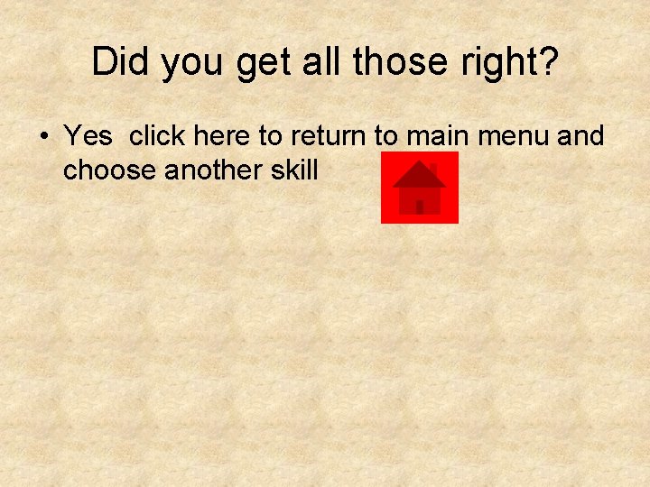 Did you get all those right? • Yes click here to return to main