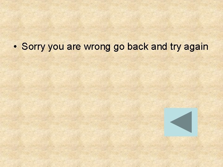  • Sorry you are wrong go back and try again 