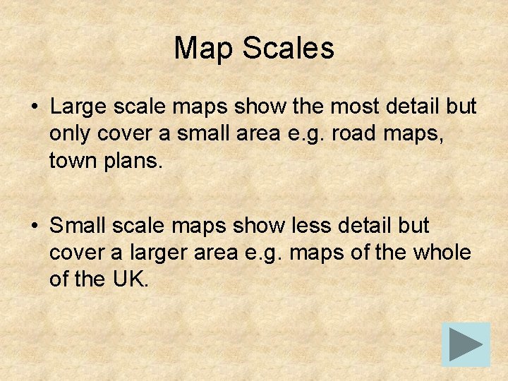 Map Scales • Large scale maps show the most detail but only cover a