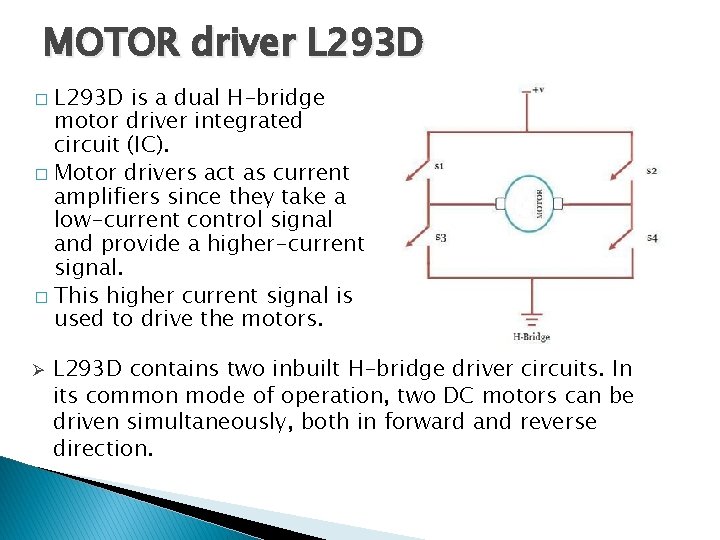 MOTOR driver L 293 D is a dual H-bridge motor driver integrated circuit (IC). MOTOR driver L 293 D is a dual H-bridge motor driver integrated circuit (IC).