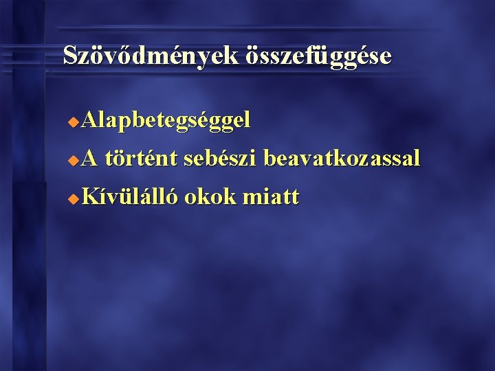 Szövődmények összefüggése Alapbetegséggel u A történt sebészi beavatkozassal u Kívülálló okok miatt u 