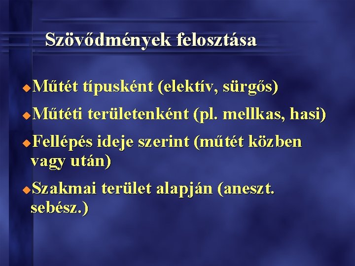 Szövődmények felosztása Műtét típusként (elektív, sürgős) u Műtéti területenként (pl. mellkas, hasi) u Fellépés Szövődmények felosztása Műtét típusként (elektív, sürgős) u Műtéti területenként (pl. mellkas, hasi) u Fellépés