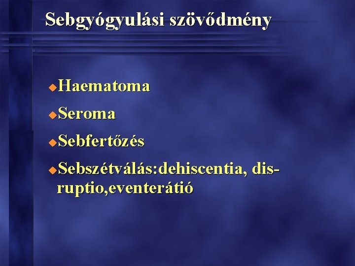 Sebgyógyulási szövődmény Haematoma u Seroma u Sebfertőzés u Sebszétválás: dehiscentia, disruptio, eventerátió u Sebgyógyulási szövődmény Haematoma u Seroma u Sebfertőzés u Sebszétválás: dehiscentia, disruptio, eventerátió u
