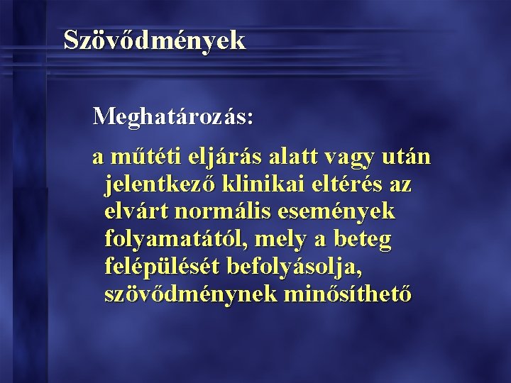 Szövődmények Meghatározás: a műtéti eljárás alatt vagy után jelentkező klinikai eltérés az elvárt normális Szövődmények Meghatározás: a műtéti eljárás alatt vagy után jelentkező klinikai eltérés az elvárt normális