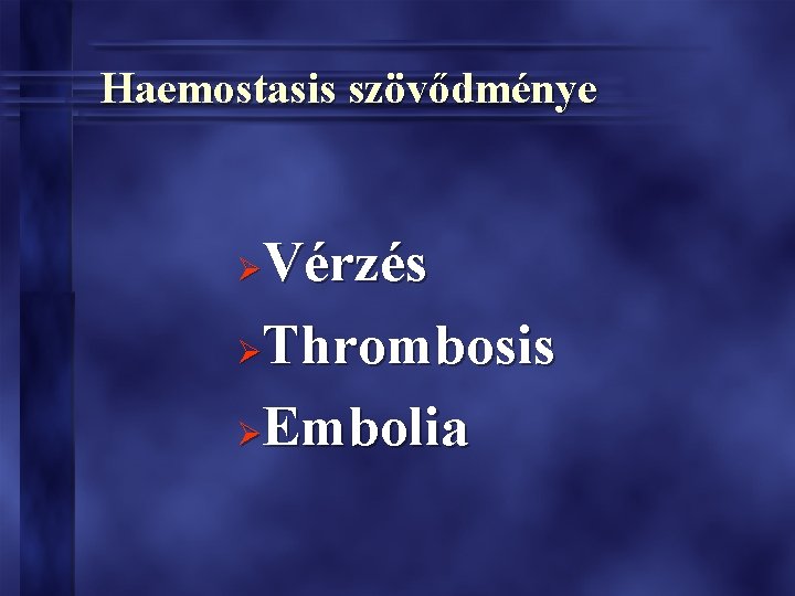 Haemostasis szövődménye Vérzés ØThrombosis ØEmbolia Ø 