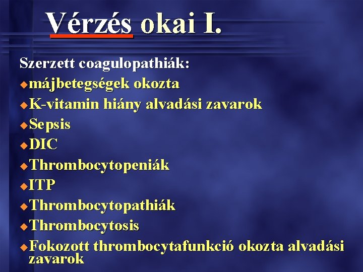 Vérzés okai I. Szerzett coagulopathiák: umájbetegségek okozta u. K-vitamin hiány alvadási zavarok u. Sepsis