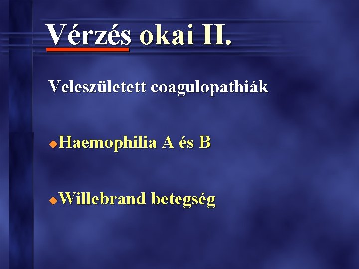 Vérzés okai II. Veleszületett coagulopathiák Haemophilia A és B u Willebrand betegség u Vérzés okai II. Veleszületett coagulopathiák Haemophilia A és B u Willebrand betegség u