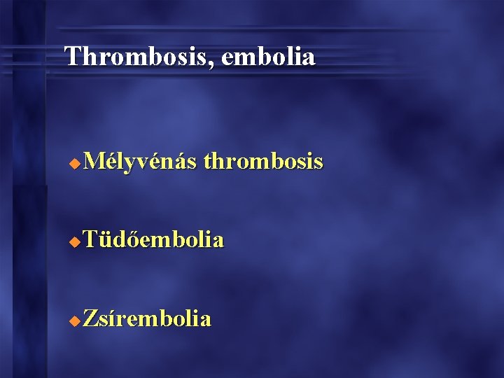 Thrombosis, embolia Mélyvénás thrombosis u Tüdőembolia u Zsírembolia u Thrombosis, embolia Mélyvénás thrombosis u Tüdőembolia u Zsírembolia u