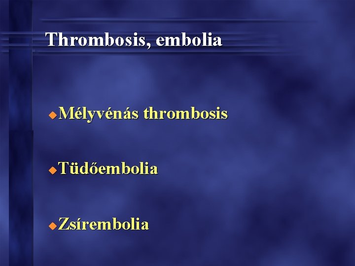 Thrombosis, embolia Mélyvénás thrombosis u Tüdőembolia u Zsírembolia u 