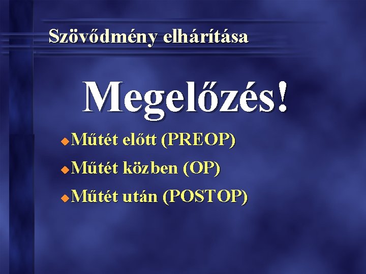 Szövődmény elhárítása Megelőzés! Műtét előtt (PREOP) u Műtét közben (OP) u Műtét után (POSTOP)