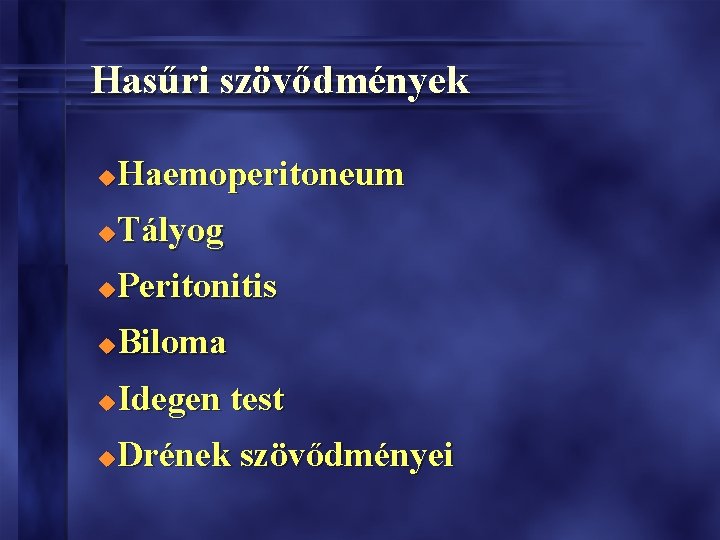 Hasűri szövődmények Haemoperitoneum u Tályog u Peritonitis u Biloma u Idegen test u Drének Hasűri szövődmények Haemoperitoneum u Tályog u Peritonitis u Biloma u Idegen test u Drének