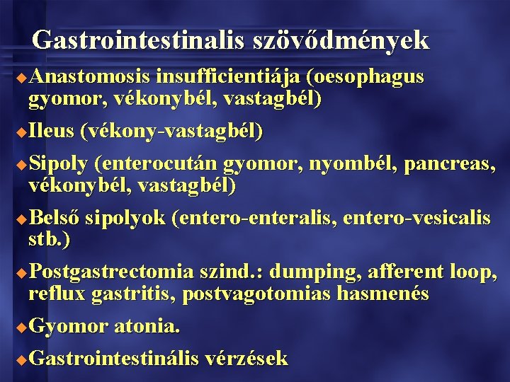 Gastrointestinalis szövődmények Anastomosis insufficientiája (oesophagus gyomor, vékonybél, vastagbél) u. Ileus (vékony-vastagbél) u. Sipoly (enterocután Gastrointestinalis szövődmények Anastomosis insufficientiája (oesophagus gyomor, vékonybél, vastagbél) u. Ileus (vékony-vastagbél) u. Sipoly (enterocután