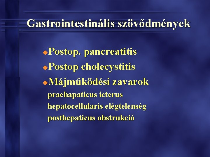 Gastrointestinális szövődmények Postop. pancreatitis u. Postop cholecystitis u. Májműködési zavarok u praehapaticus icterus hepatocellularis Gastrointestinális szövődmények Postop. pancreatitis u. Postop cholecystitis u. Májműködési zavarok u praehapaticus icterus hepatocellularis