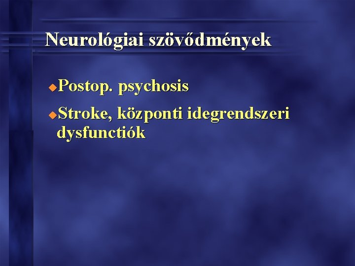 Neurológiai szövődmények Postop. psychosis u Stroke, központi idegrendszeri dysfunctiók u Neurológiai szövődmények Postop. psychosis u Stroke, központi idegrendszeri dysfunctiók u