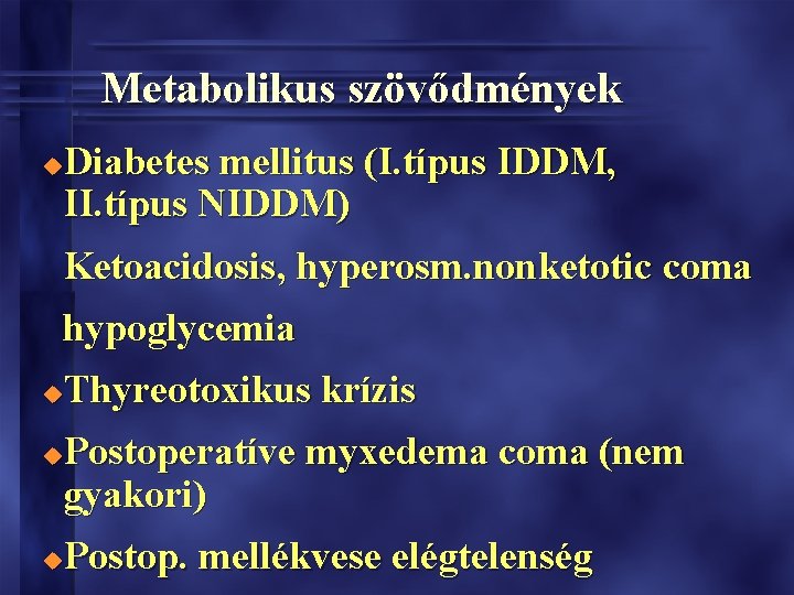 Metabolikus szövődmények Diabetes mellitus (I. típus IDDM, II. típus NIDDM) u Ketoacidosis, hyperosm. nonketotic