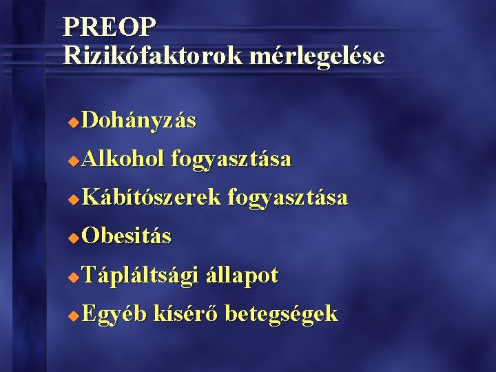 PREOP Rizikófaktorok mérlegelése Dohányzás u Alkohol fogyasztása u Kábítószerek fogyasztása u Obesitás u Tápláltsági PREOP Rizikófaktorok mérlegelése Dohányzás u Alkohol fogyasztása u Kábítószerek fogyasztása u Obesitás u Tápláltsági
