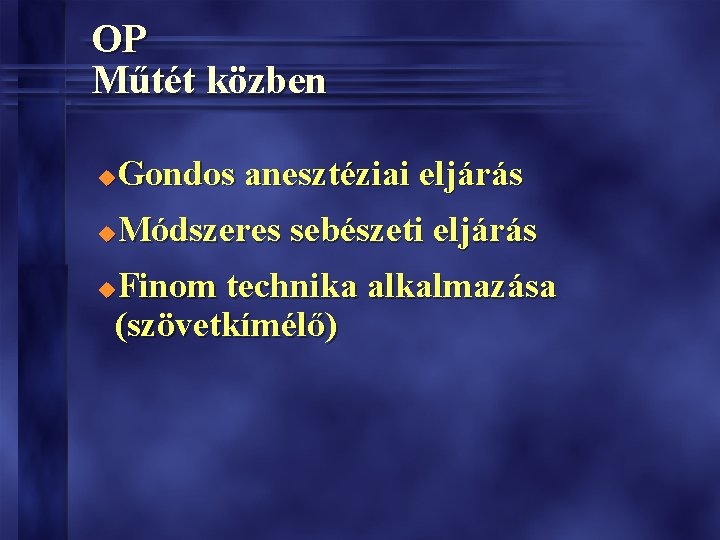 OP Műtét közben Gondos anesztéziai eljárás u Módszeres sebészeti eljárás u Finom technika alkalmazása OP Műtét közben Gondos anesztéziai eljárás u Módszeres sebészeti eljárás u Finom technika alkalmazása