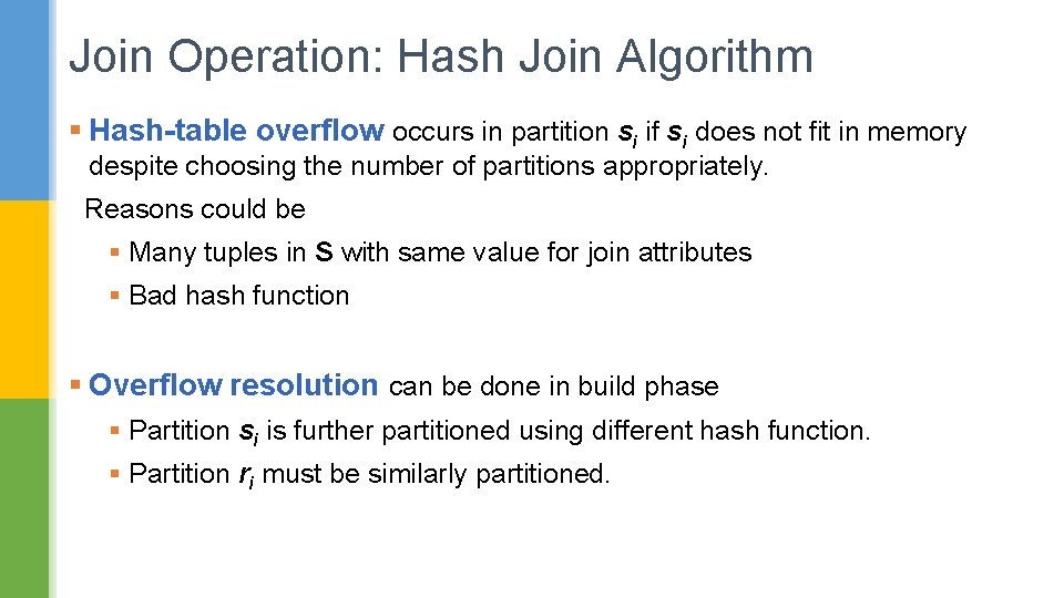 Join Operation: Hash Join Algorithm § Hash-table overflow occurs in partition si if si