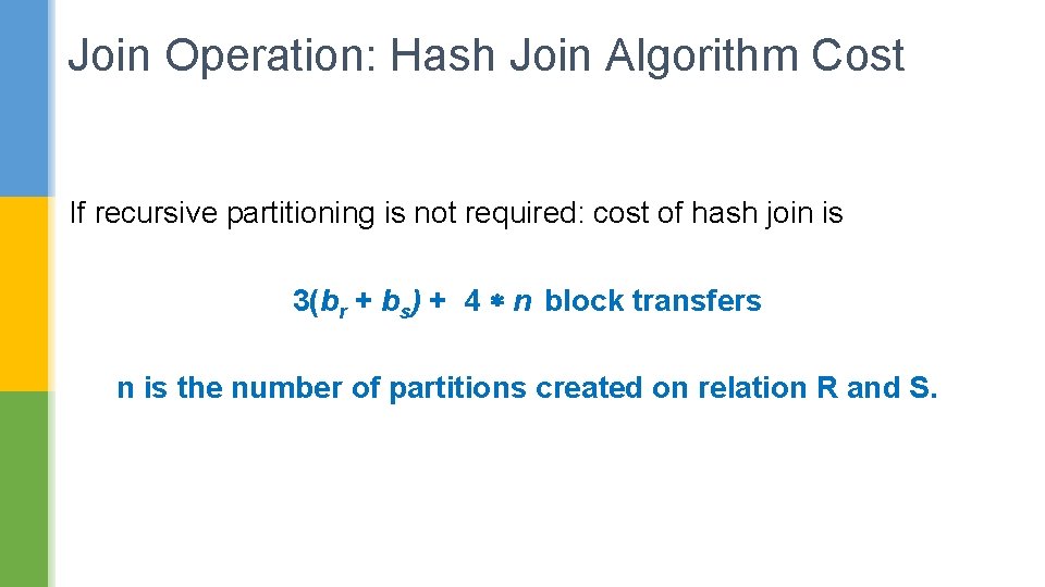 Join Operation: Hash Join Algorithm Cost If recursive partitioning is not required: cost of