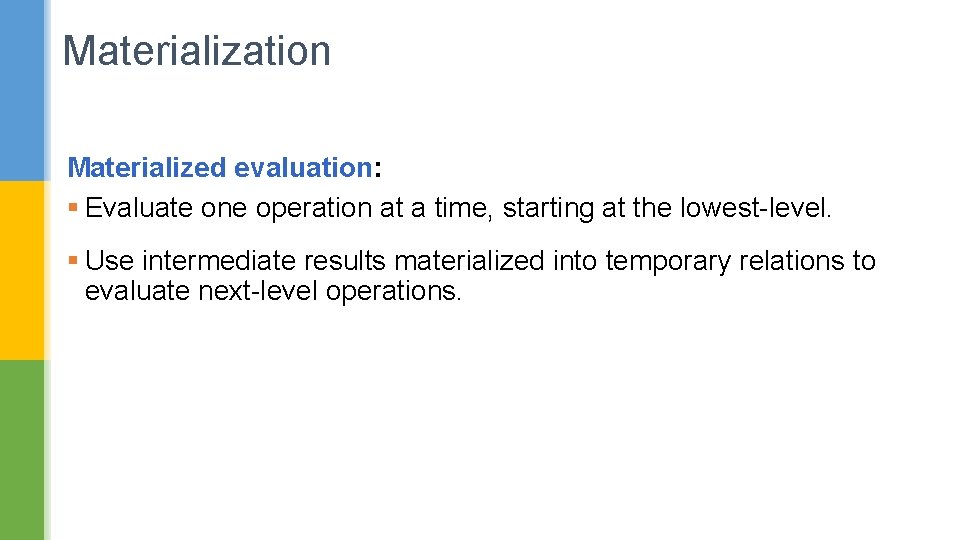 Materialization Materialized evaluation: § Evaluate one operation at a time, starting at the lowest-level.