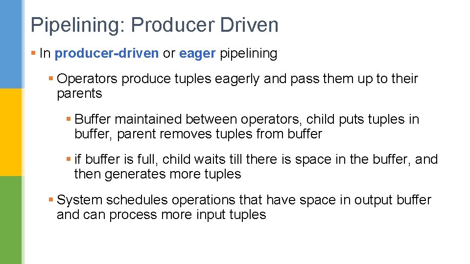 Pipelining: Producer Driven § In producer-driven or eager pipelining § Operators produce tuples eagerly