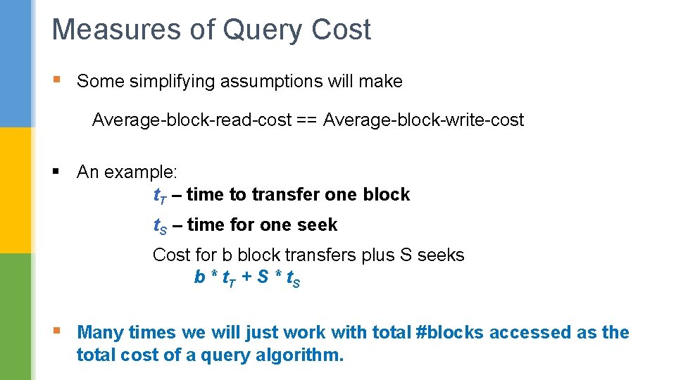 Measures of Query Cost § Some simplifying assumptions will make Average-block-read-cost == Average-block-write-cost §