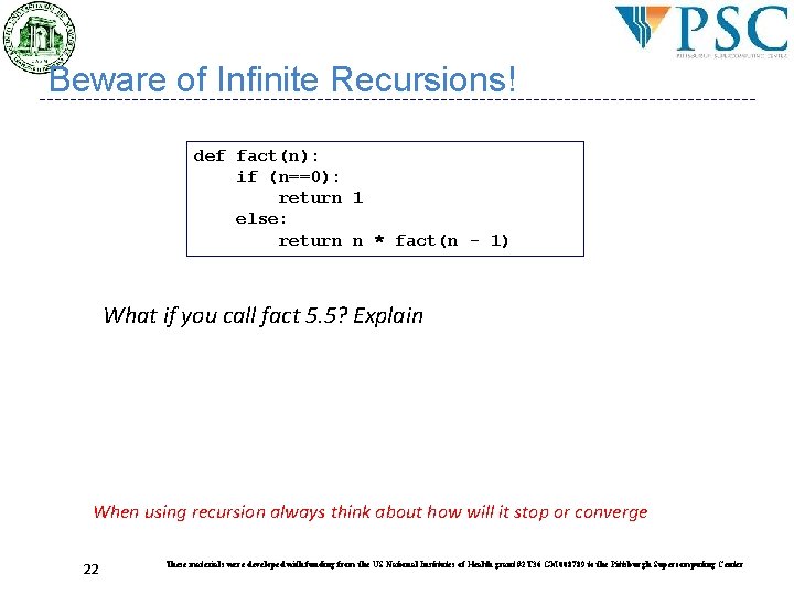 Beware of Infinite Recursions! def fact(n): if (n==0): return 1 else: return n * Beware of Infinite Recursions! def fact(n): if (n==0): return 1 else: return n *