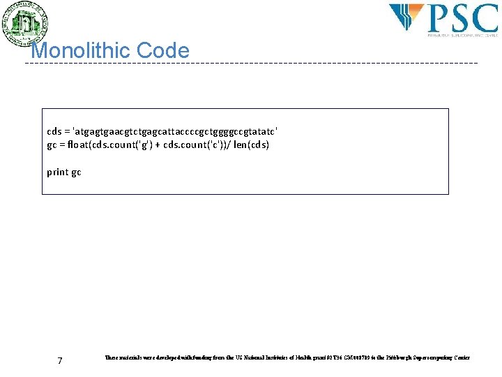Monolithic Code cds = 'atgagtgaacgtctgagcattaccccgctggggccgtatatc' gc = float(cds. count('g') + cds. count('c'))/ len(cds) print Monolithic Code cds = 'atgagtgaacgtctgagcattaccccgctggggccgtatatc' gc = float(cds. count('g') + cds. count('c'))/ len(cds) print
