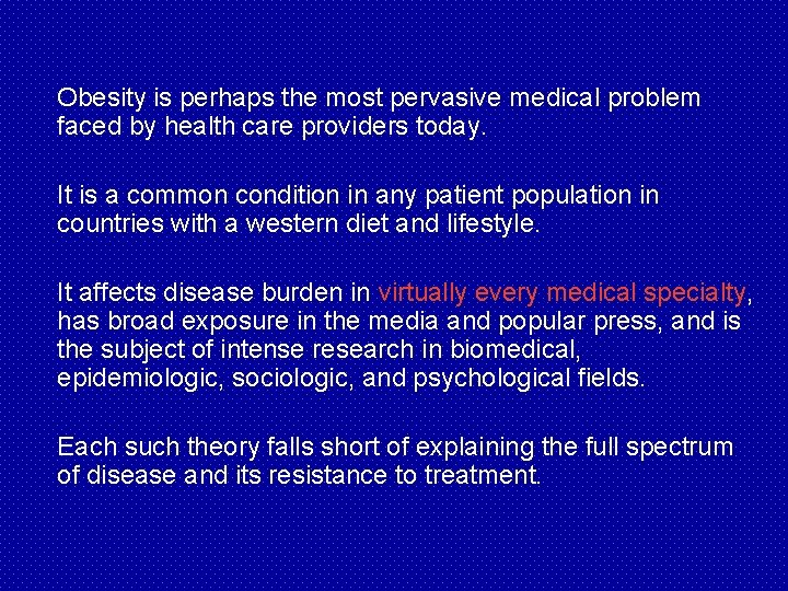 Obesity is perhaps the most pervasive medical problem faced by health care providers today.