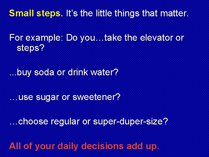 Small steps. It’s the little things that matter. For example: Do you…take the elevator