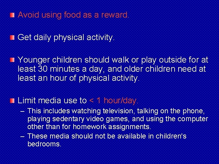 Avoid using food as a reward. Get daily physical activity. Younger children should walk