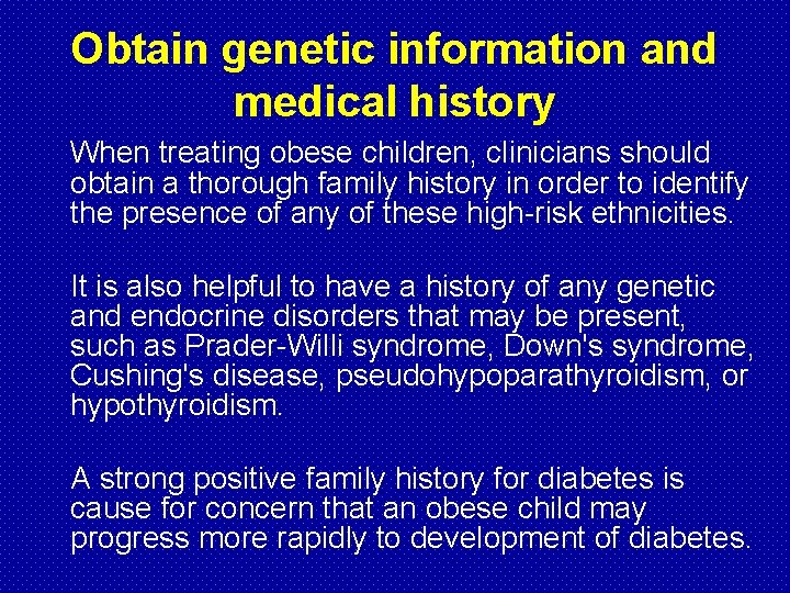 Obtain genetic information and medical history When treating obese children, clinicians should obtain a
